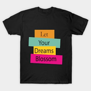 let your dreams blossom T-Shirt